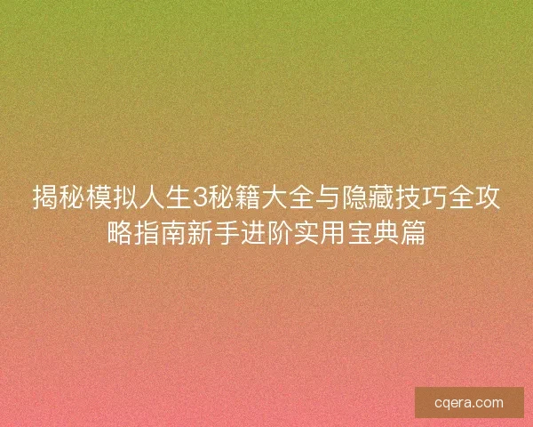揭秘模拟人生3秘籍大全与隐藏技巧全攻略指南新手进阶实用宝典篇 揭秘模拟人生3秘籍大全与隐藏技巧全攻略指南新手进阶实用宝典篇